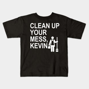 Clean up your mess, Kevin. (white) Kids T-Shirt